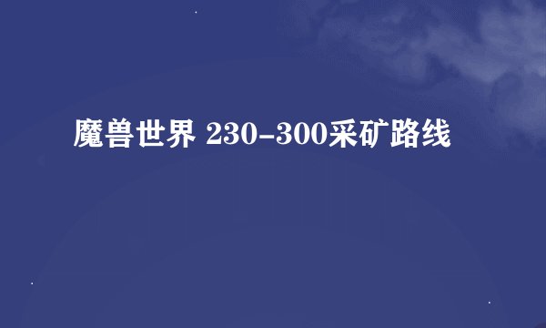 魔兽世界 230-300采矿路线