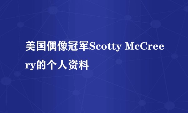 美国偶像冠军Scotty McCreery的个人资料