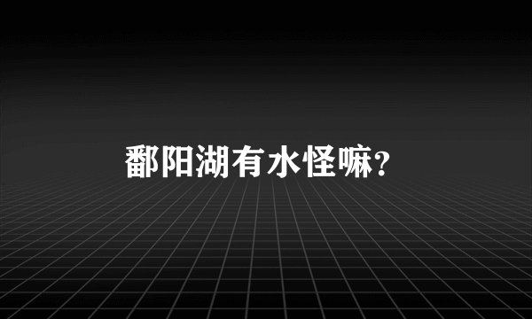 鄱阳湖有水怪嘛？