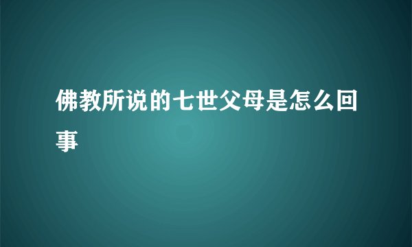 佛教所说的七世父母是怎么回事