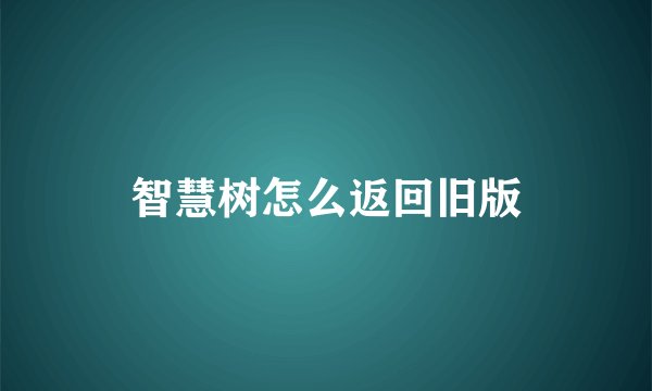 智慧树怎么返回旧版