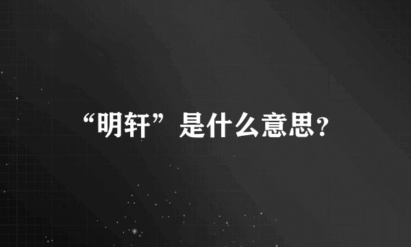 “明轩”是什么意思？