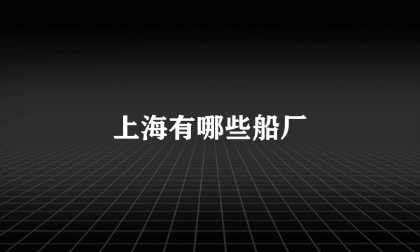 上海有哪些船厂