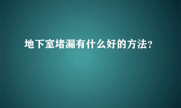 地下室堵漏有什么好的方法？
