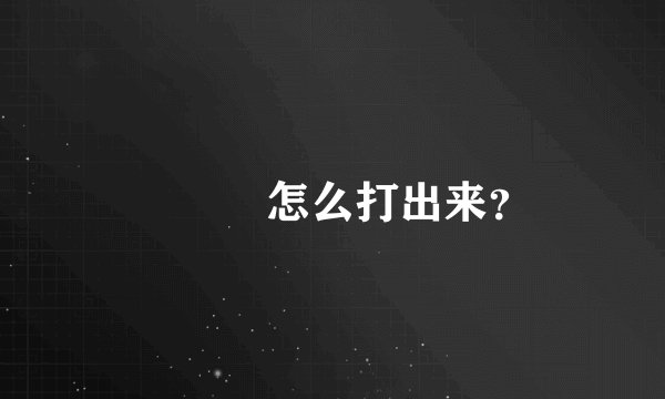 ღ᭄ꦿ怎么打出来？