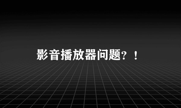 影音播放器问题？！