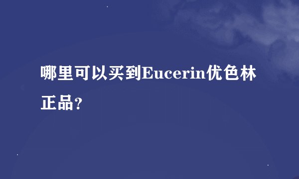 哪里可以买到Eucerin优色林正品？