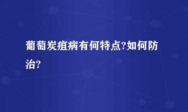 葡萄炭疽病有何特点?如何防治?