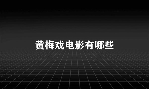 黄梅戏电影有哪些