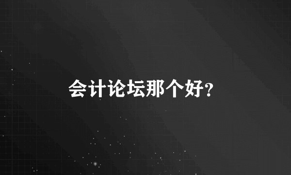 会计论坛那个好？