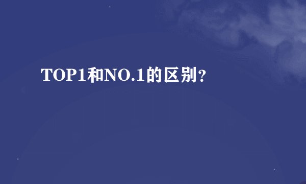 TOP1和NO.1的区别?