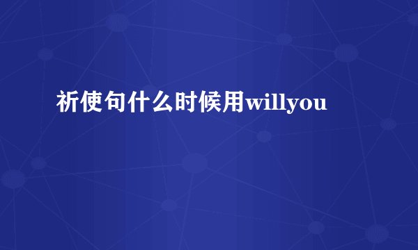祈使句什么时候用willyou