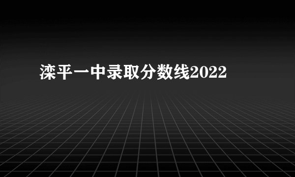 滦平一中录取分数线2022