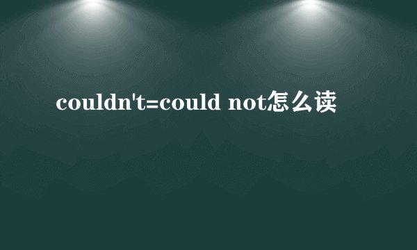 couldn't=could not怎么读