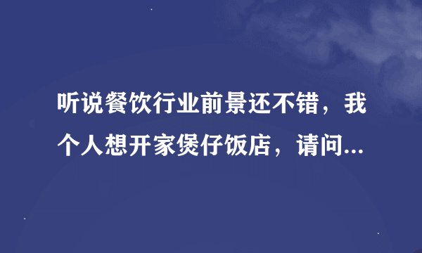 听说餐饮行业前景还不错，我个人想开家煲仔饭店，请问大家这个怎么样？