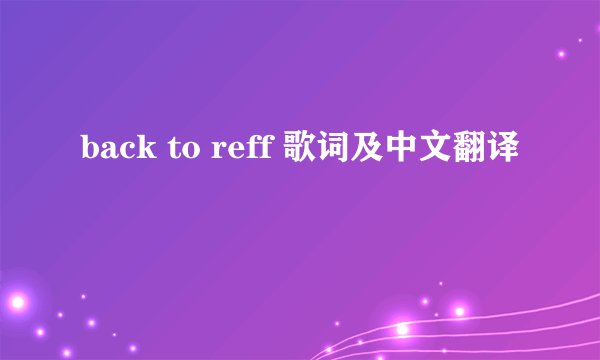 back to reff 歌词及中文翻译