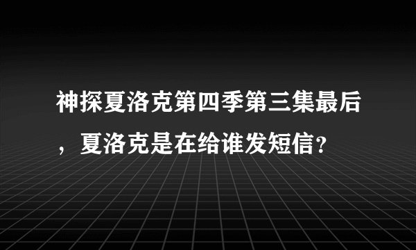 神探夏洛克第四季第三集最后，夏洛克是在给谁发短信？