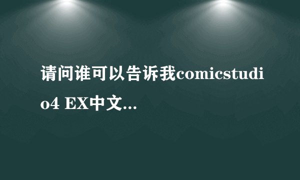 请问谁可以告诉我comicstudio4 EX中文版，为什么进入它需要输入序列号？那序列号是多少啊？