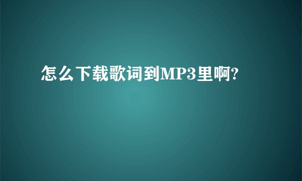 怎么下载歌词到MP3里啊?