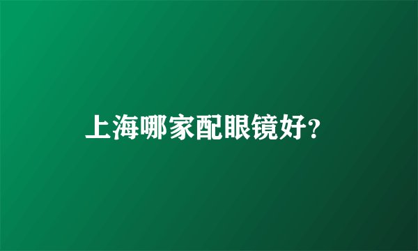 上海哪家配眼镜好？