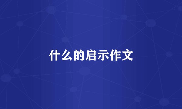 什么的启示作文