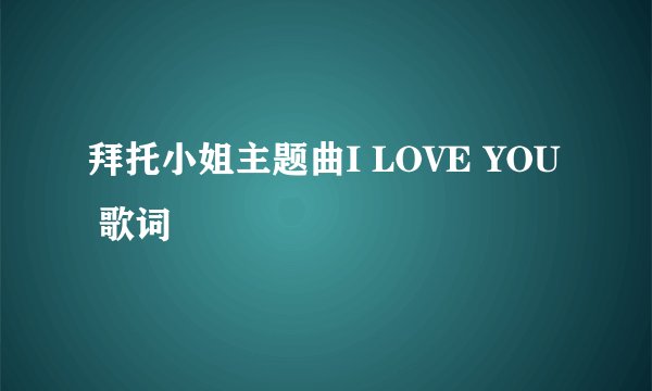拜托小姐主题曲I LOVE YOU 歌词