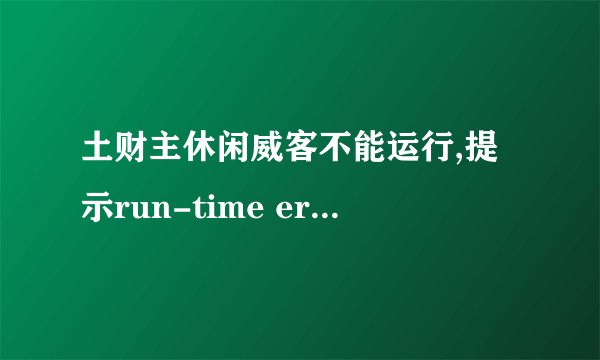 土财主休闲威客不能运行,提示run-time error 9 subscript out of range 怎么处理？