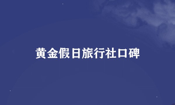 黄金假日旅行社口碑
