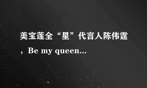 美宝莲全“星”代言人陈伟霆，Be my queen，敢不敢