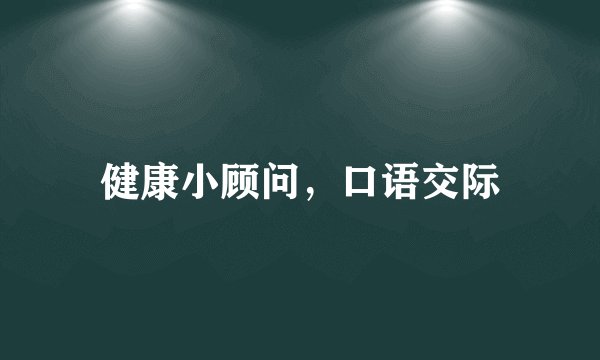 健康小顾问，口语交际