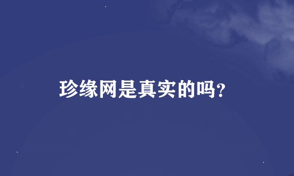 珍缘网是真实的吗？