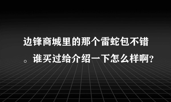 边锋商城里的那个雷蛇包不错。谁买过给介绍一下怎么样啊？