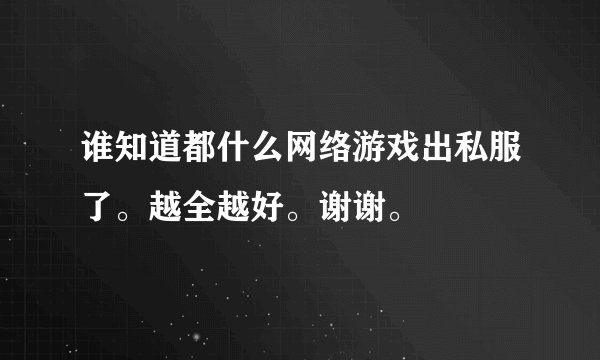 谁知道都什么网络游戏出私服了。越全越好。谢谢。