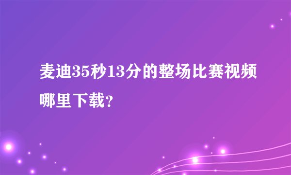 麦迪35秒13分的整场比赛视频哪里下载？