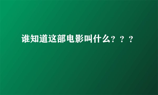 谁知道这部电影叫什么？？？