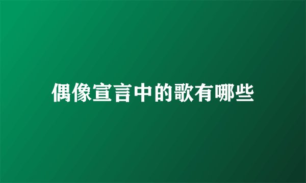 偶像宣言中的歌有哪些