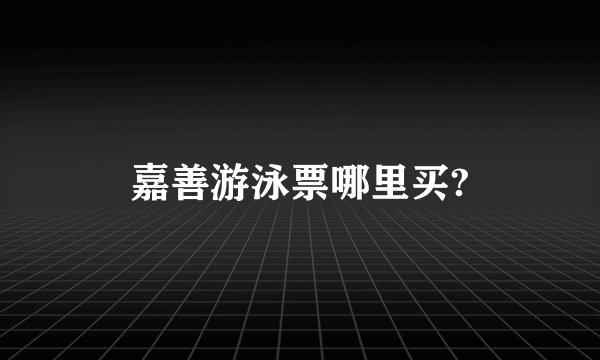 嘉善游泳票哪里买?