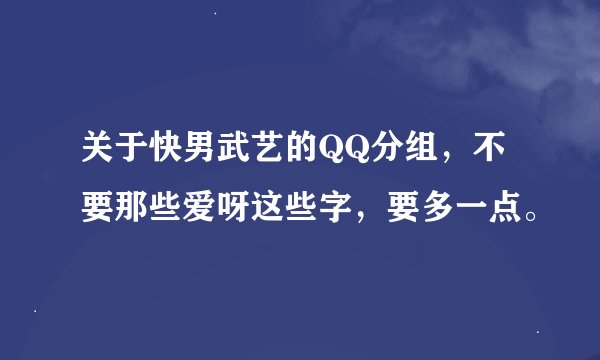 关于快男武艺的QQ分组，不要那些爱呀这些字，要多一点。