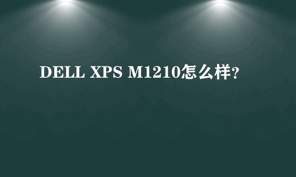 DELL XPS M1210怎么样？