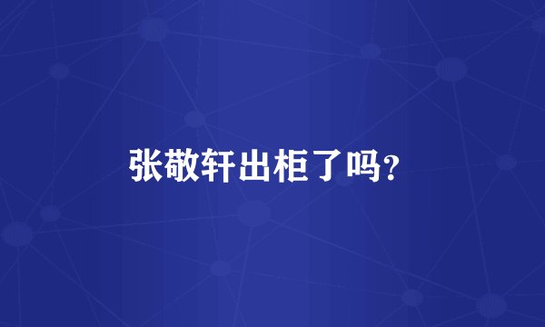 张敬轩出柜了吗？