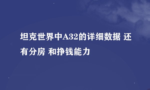 坦克世界中A32的详细数据 还有分房 和挣钱能力