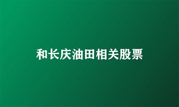 和长庆油田相关股票