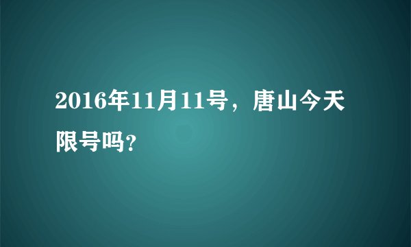 2016年11月11号，唐山今天限号吗？