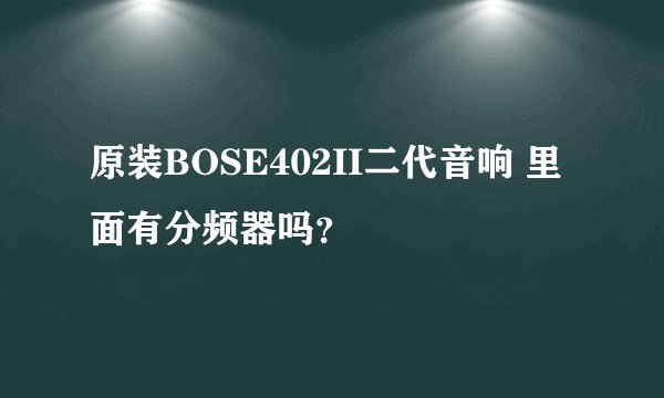 原装BOSE402II二代音响 里面有分频器吗？