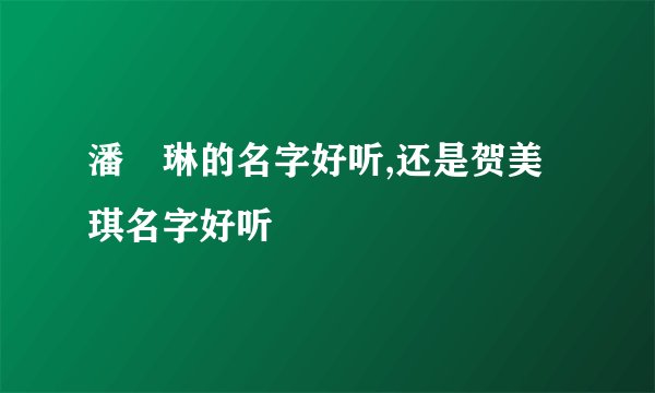 潘玥琳的名字好听,还是贺美琪名字好听