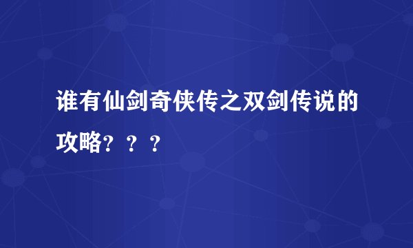 谁有仙剑奇侠传之双剑传说的攻略???