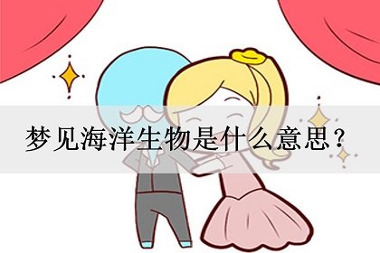 梦见海洋生物是什么意思？谦虚得财利