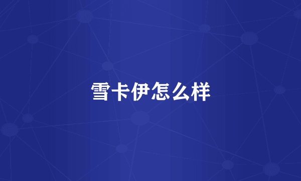 雪卡伊怎么样