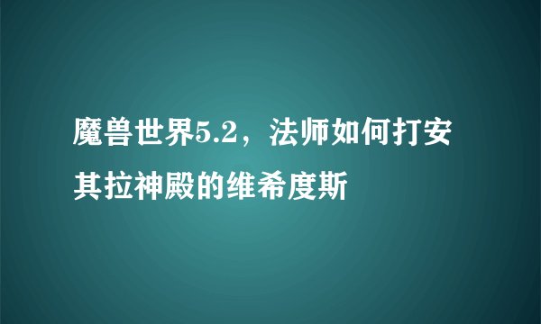 魔兽世界5.2，法师如何打安其拉神殿的维希度斯