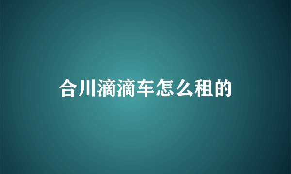 合川滴滴车怎么租的